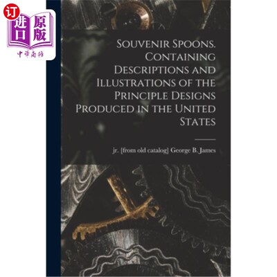 海外直订Souvenir Spoons. Containing Descriptions and Illustrations of the Principle Desi 勺子的纪念品。包含在美国生