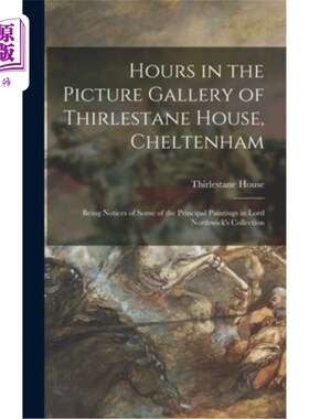 海外直订Hours in the Picture Gallery of Thirlestane House, Cheltenham: Being Notices of  在切尔滕纳姆瑟勒斯坦宫的画