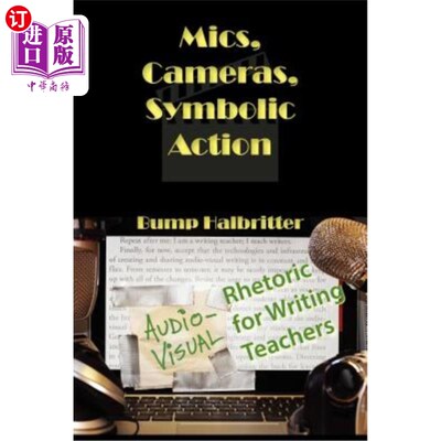 海外直订Mics, Cameras, Symbolic Action: Audio-Visual Rhetoric for Writing Teachers 麦克风、相机、象征性动作：写作教