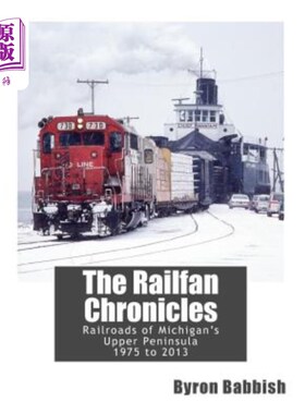 海外直订The Railfan Chronicles, Railroads of Michigan's Upper Peninsula, 1975 to 2013 Railfan编年史，密歇根上半岛铁
