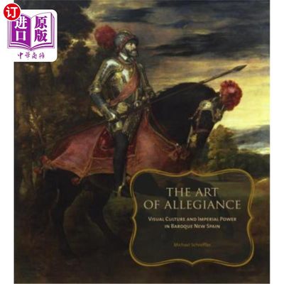 海外直订Art of Allegiance: Visual Culture and Imperial Power in Baroque New Spain 效忠的艺术:巴洛克新西班牙的视觉文