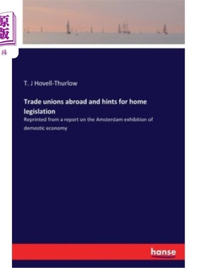 海外直订Trade unions abroad and hints for home legislation: Reprinted from a report on t 国外的工会和国内立法的提示