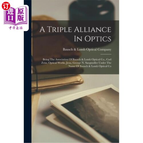 海外直订A Triple Alliance In Optics: Being The Association Of Bausch & Lomb Optical Co., 光学领域的三重联盟:博士伦