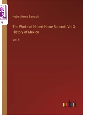 海外直订The Works of Hubert Howe Bancroft Vol X: History of Mexico: Vol. II 休伯特·豪·班克罗夫特作品第十卷：墨西哥