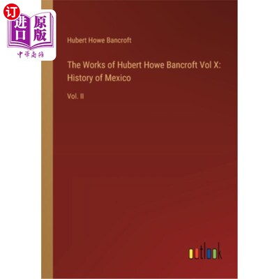 海外直订The Works of Hubert Howe Bancroft Vol X: History of Mexico: Vol. II 休伯特·豪·班克罗夫特作品第十卷：墨西哥