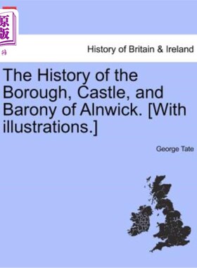 海外直订The History of the Borough, Castle, and Barony of Alnwick. [With illustrations.] 阿尼克区、城堡和男爵爵位的