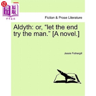 海外直订Aldyth: Or, Let the End Try the Man. [A Novel.] 或者，让结局来考验那个男人。【小说】