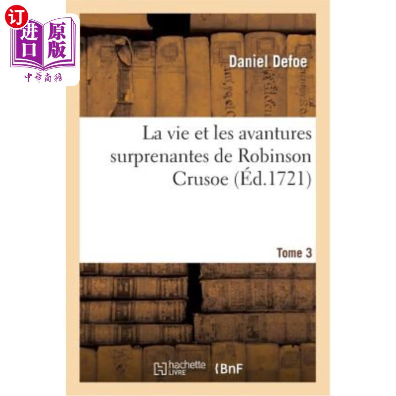 海外直订法语 La Vie Et Les Avantures Surprenantes de Robinson Crusoe.Tome 3 鲁滨逊漂流记的生活和惊人的优势。第3卷