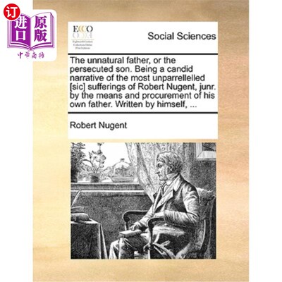 海外直订The Unnatural Father, or the Persecuted Son. Being a Candid Narrative of the Mos 非自然之父，或受迫害之子。