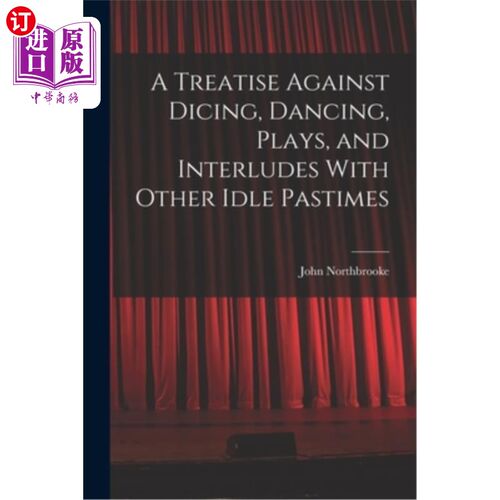 海外直订A Treatise Against Dicing, Dancing, Plays, and Interludes With Other Idle Pastim 反对掷骰子、跳舞、游戏和其