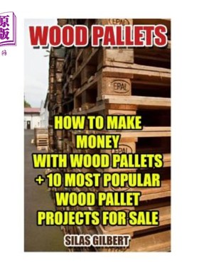 海外直订Wood Pallets: How to Make Money with Wood Pallets + 10 Most Popular Wood Pallet  木托盘：如何用木托盘赚钱+1
