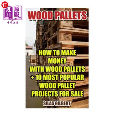 海外直订Wood Pallets: How to Make Money with Wood Pallets + 10 Most Popular Wood Pallet  木托盘：如何用木托盘赚钱+1