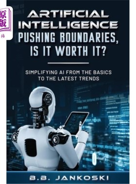 海外直订Artificial Intelligence Pushing Boundaries, Is It Worth It: Simplifying AI from  人工智能推动边界，值得吗：