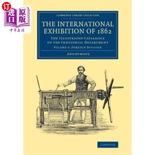 海外直订The International Exhibition of 1862: Volume 4, Foreign Division: The Illustrate  1862年国际展览：第4卷