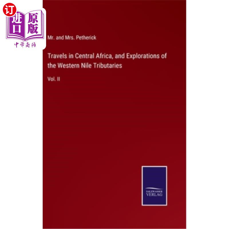 海外直订Travels in Central Africa, and Explorations of the Western Nile Tributaries: Vol 中非旅行和西尼罗河支流的探
