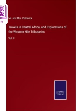 海外直订Travels in Central Africa, and Explorations of the Western Nile Tributaries: Vol 中非旅行和西尼罗河支流的探