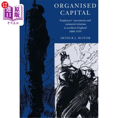海外直订Organised Capital: Employers' Associations and Industrial Relations in Northern  组织资本：1880-