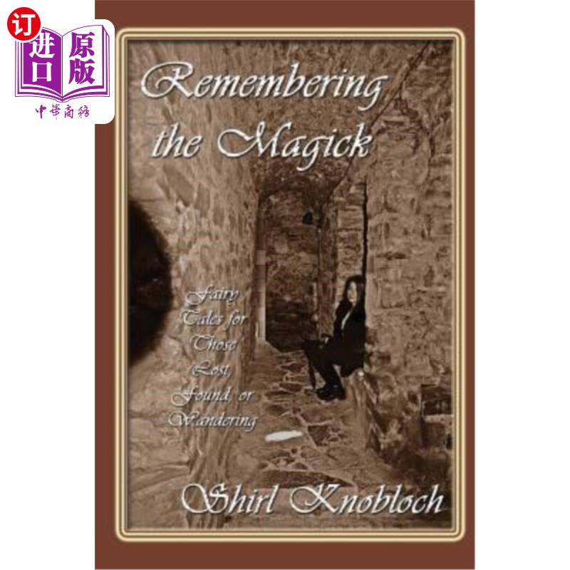 海外直订Remembering the Magick: Fairy Tales for Those Lost, Found, or Wandering 缅怀魔法：为那些迷失、发现或流浪的