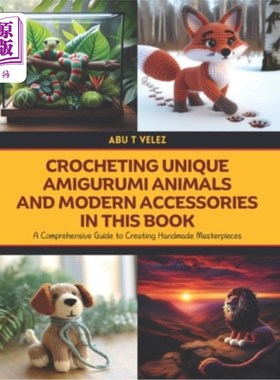 海外直订Crocheting Unique Amigurumi Animals and Modern Accessories in this Book: A Compr 钩针编织独特的Ami