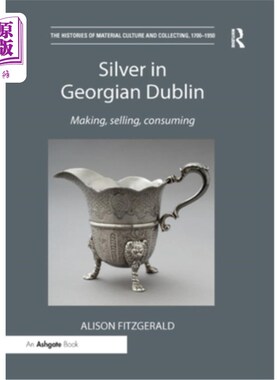 海外直订Silver in Georgian Dublin: Making, Selling, Consuming 银在格鲁吉亚都柏林:制造，销售，消费