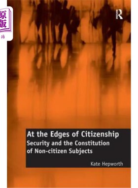 海外直订At the Edges of Citizenship: Security and the Constitution of Non-Citizen Subjec 在公民身份的边缘:非公民主