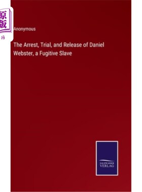 海外直订The Arrest, Trial, and Release of Daniel Webster, a Fugitive Slave 逃亡奴隶丹尼尔·韦伯斯特的逮捕、审判和释
