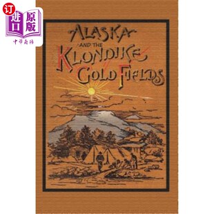 海外直订Alaska and the Klondike Gold Field 阿拉斯加和克朗代克金矿