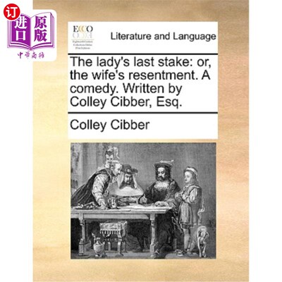 海外直订The Lady's Last Stake: Or, the Wife's Resentment. a Comedy. Written by Colley Ci 女士的最后一根木桩:或者，
