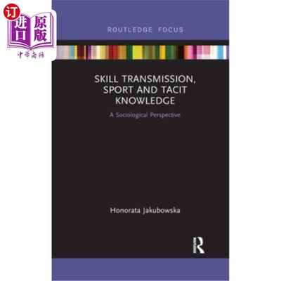 海外直订Skill Transmission, Sport and Tacit Knowledge: A Sociological Perspective 技能传递、运动与隐性知识:社会学视