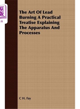 海外直订The Art of Lead Burning a Practical Treatise Explaining the Apparatus and Proces 《烧铅的艺术》一篇实用的论