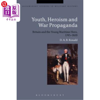 海外直订Youth, Heroism and War Propaganda: Britain and the Young Maritime Hero, 1745-182 青年、英雄主义和战争宣传：