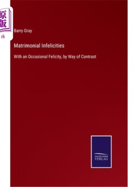 海外直订Matrimonial Infelicities: With an Occasional Felicity, by Way of Contrast 婚姻的不幸福:与偶尔的幸福相比