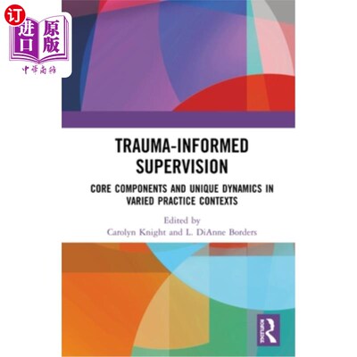 海外直订Trauma-Informed Supervision: Core Components and Unique Dynamics in Varied Pract 创伤知情监督：不同实践背景