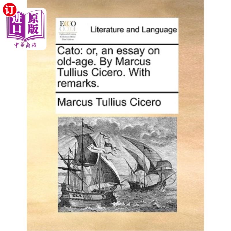 海外直订Cato: Or, an Essay on Old-Age. by Marcus Tullius Cicero. with Remarks. 加图:或者,一篇关于老年的文章。Marcu