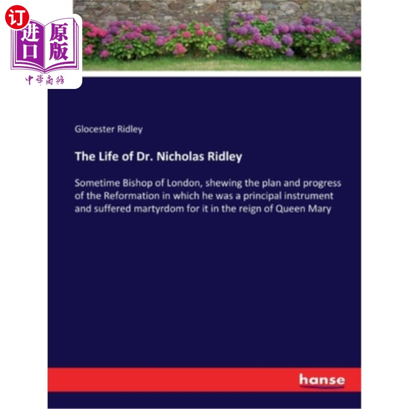 海外直订The Life of Dr. Nicholas Ridley: Sometime Bishop of London, shewing the plan and 尼古拉斯·雷德利博士的生平: