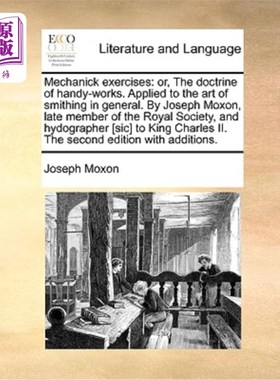 海外直订Mechanick Exercises: Or, the Doctrine of Handy-Works. Applied to the Art of Smit 机械练习:或者，手巧理论。
