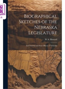海外直订Biographical Sketches of the Nebraska Legislature; and National and State Office 内布拉斯加州立法机构简介；