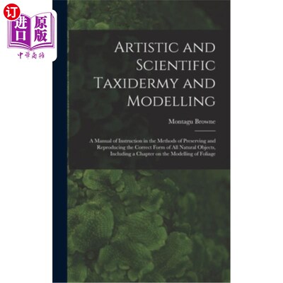 海外直订Artistic and Scientific Taxidermy and Modelling; a Manual of Instruction in the  艺术和科学标本剥制和建模;