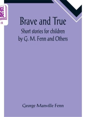 海外直订Brave and True; Short stories for children by G. M. Fenn and Others 勇敢的和真实的;g·m·芬恩和其他人的儿童短