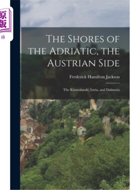 海外直订The Shores of the Adriatic, the Austrian Side: The Küstenlande, Istria, and Dalm 亚得里亚海海岸，奥地利方面
