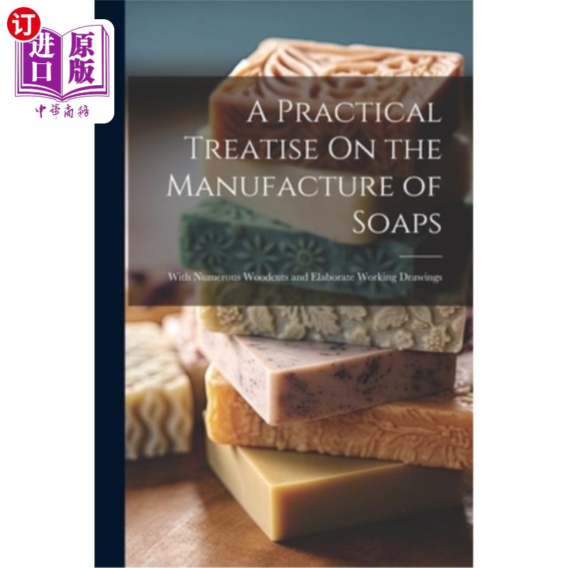 海外直订A Practical Treatise On the Manufacture of Soaps: With Numerous Woodcuts and Ela 肥皂制作实用论著：大量木刻