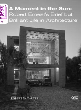 海外直订A Moment in the Sun: Robert Ernest's Brief But Brilliant Life in Architecture 《阳光下的一刻:罗伯特·欧内斯