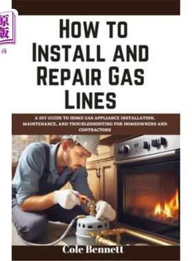 海外直订How to Install and Repair Gas Lines: A DIY Guide to Home Gas Appliance Installat 如何安装和修理燃气管道：为