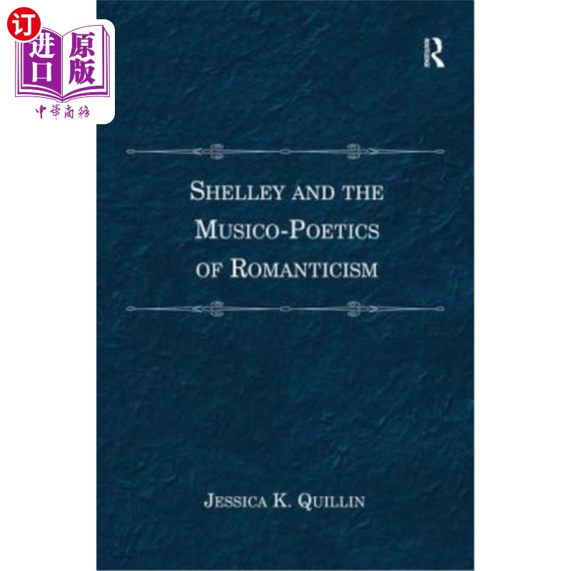 海外直订Shelley and the Musico-Poetics of Romanticism. Jessica K. Quillin 雪莱与浪漫主义的音乐诗学。杰西卡·K·奎林