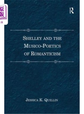 海外直订Shelley and the Musico-Poetics of Romanticism. Jessica K. Quillin 雪莱与浪漫主义的音乐诗学。杰西卡·K·奎林