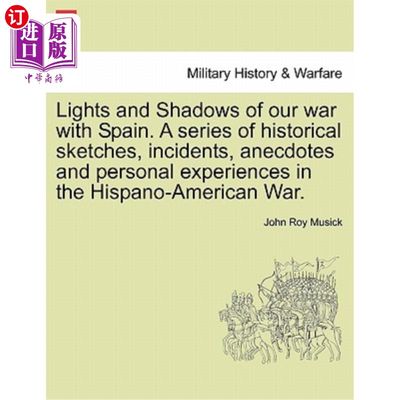 海外直订Lights and Shadows of Our War with Spain. a Series of Historical Sketches, Incid 《与西班牙战争的光影》西班