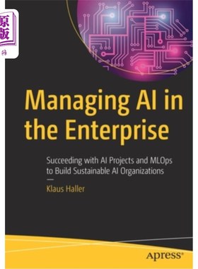 海外直订Managing AI in the Enterprise: Succeeding with AI Projects and Mlops to Build Su 管理企业中的人工智能:通过
