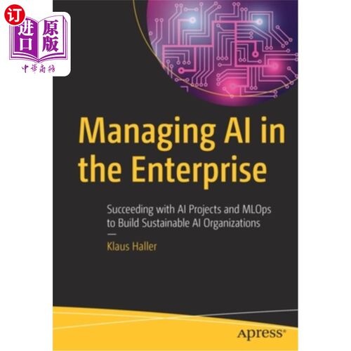 海外直订Managing AI in the Enterprise: Succeeding with AI Projects and Mlops to Build Su 管理企业中的人工智能:通过