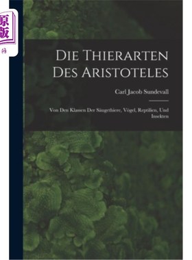 海外直订Die Thierarten des Aristoteles: Von den Klassen der S?ugethiere, V?gel, Reptilie 亚里士多德的蒂埃里[S班的]u