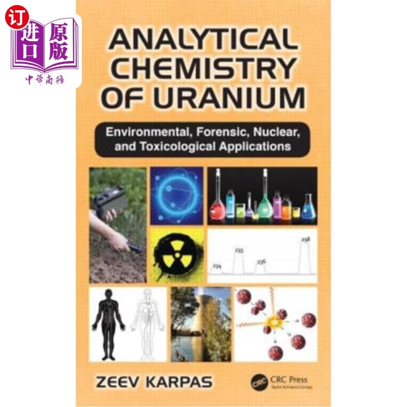 海外直订Analytical Chemistry of Uranium: Environmental, Forensic, Nuclear, and Toxicolog 铀的分析化学:环境、法医、